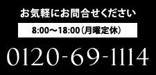 お気軽にお問合せください [8:00～17:00(第1･3月曜定休)] 0120-69-1114