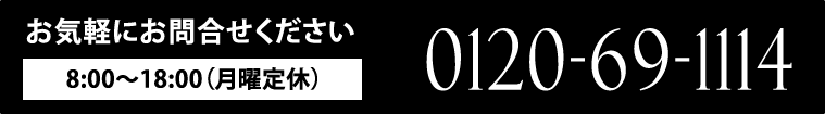お気軽にお問合せください [8:00～17:00(第1･3月曜定休)] 0120-69-1114