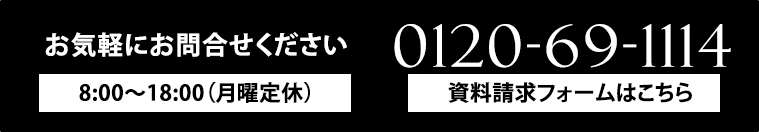 お気軽にお問合せください [8:00～17:00(第1･3月曜定休)] 0120-69-1114